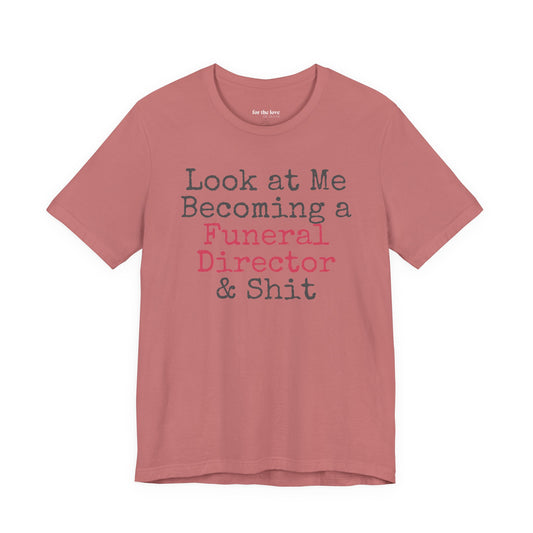 Look At Me Becoming a Funeral Director and Shit T-Shirt