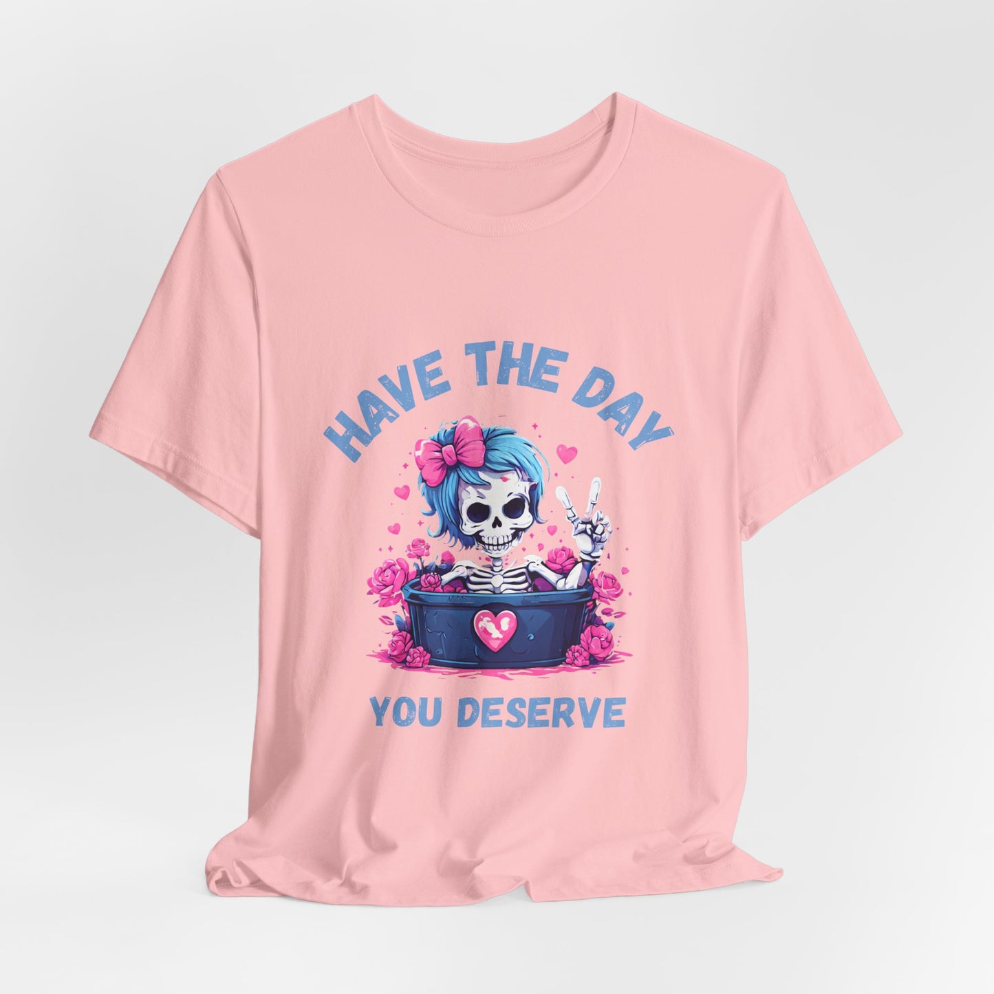Have the Day You Deserve Skeleton Shirt