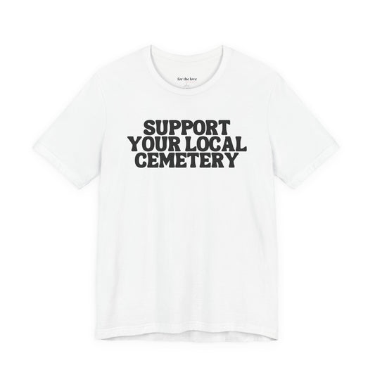 Support Your Local Cemetery Tee