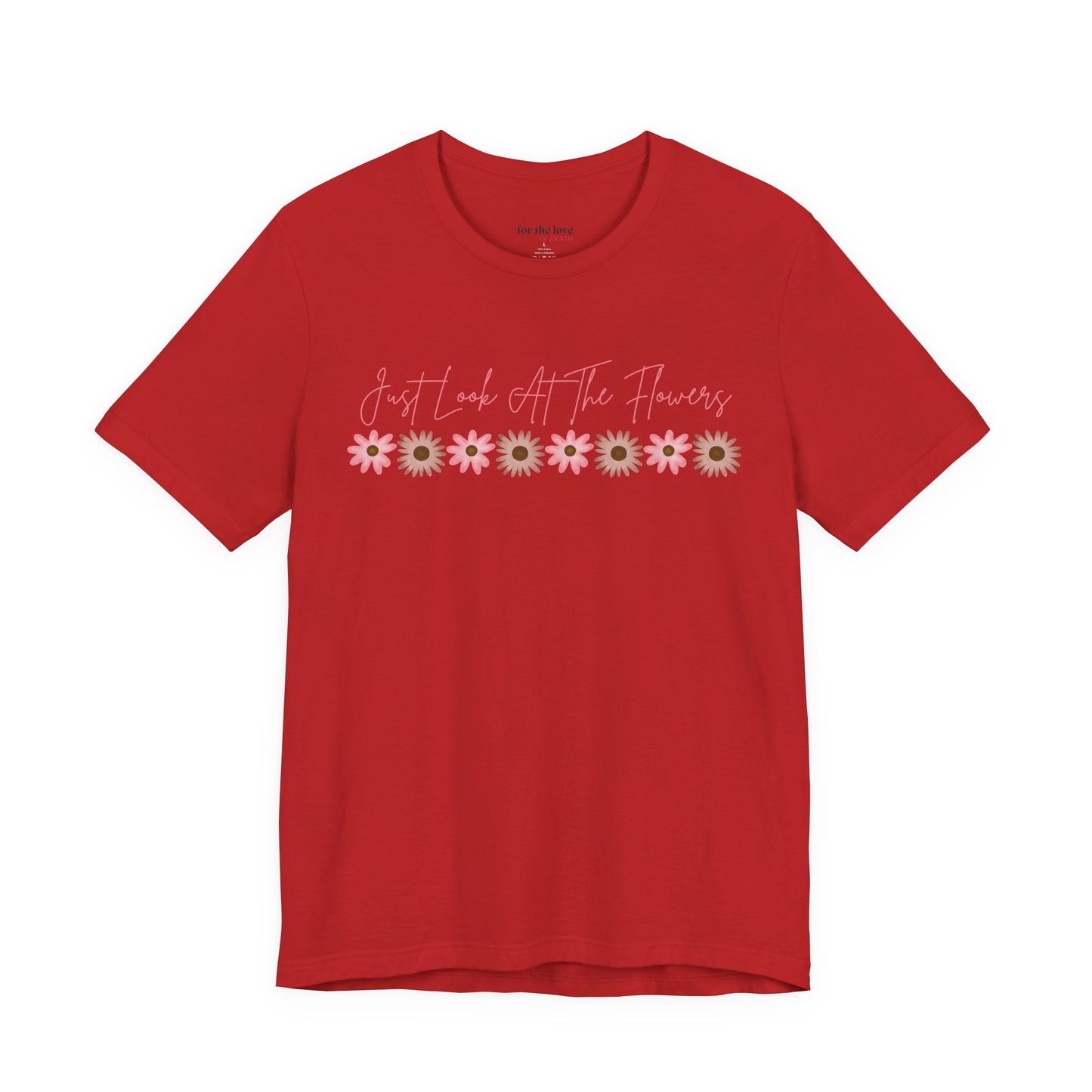Just Look At The Flowers T-Shirt