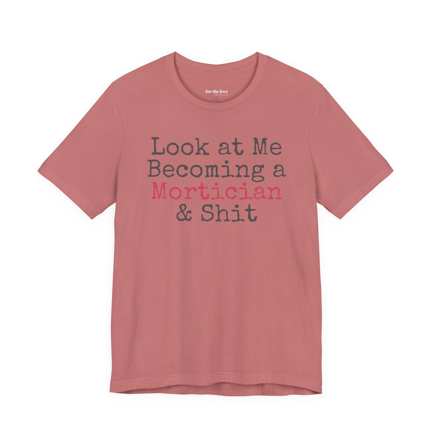 Look at me becoming a Mortician & Shit Unisex Tee