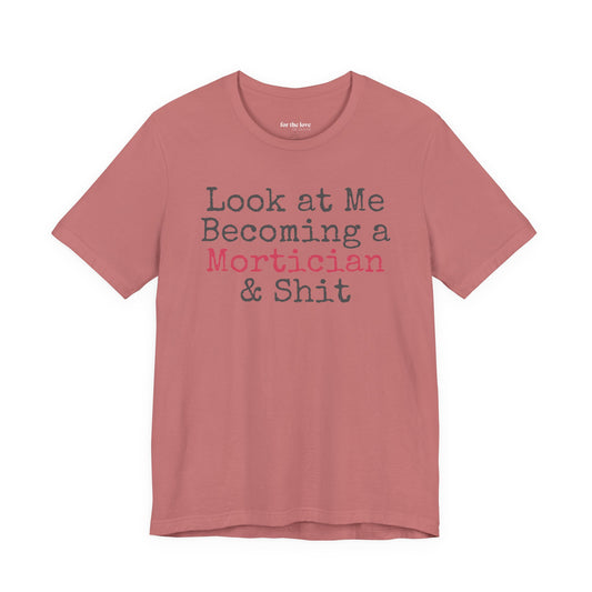 Look at me becoming a Mortician & Shit Unisex Tee