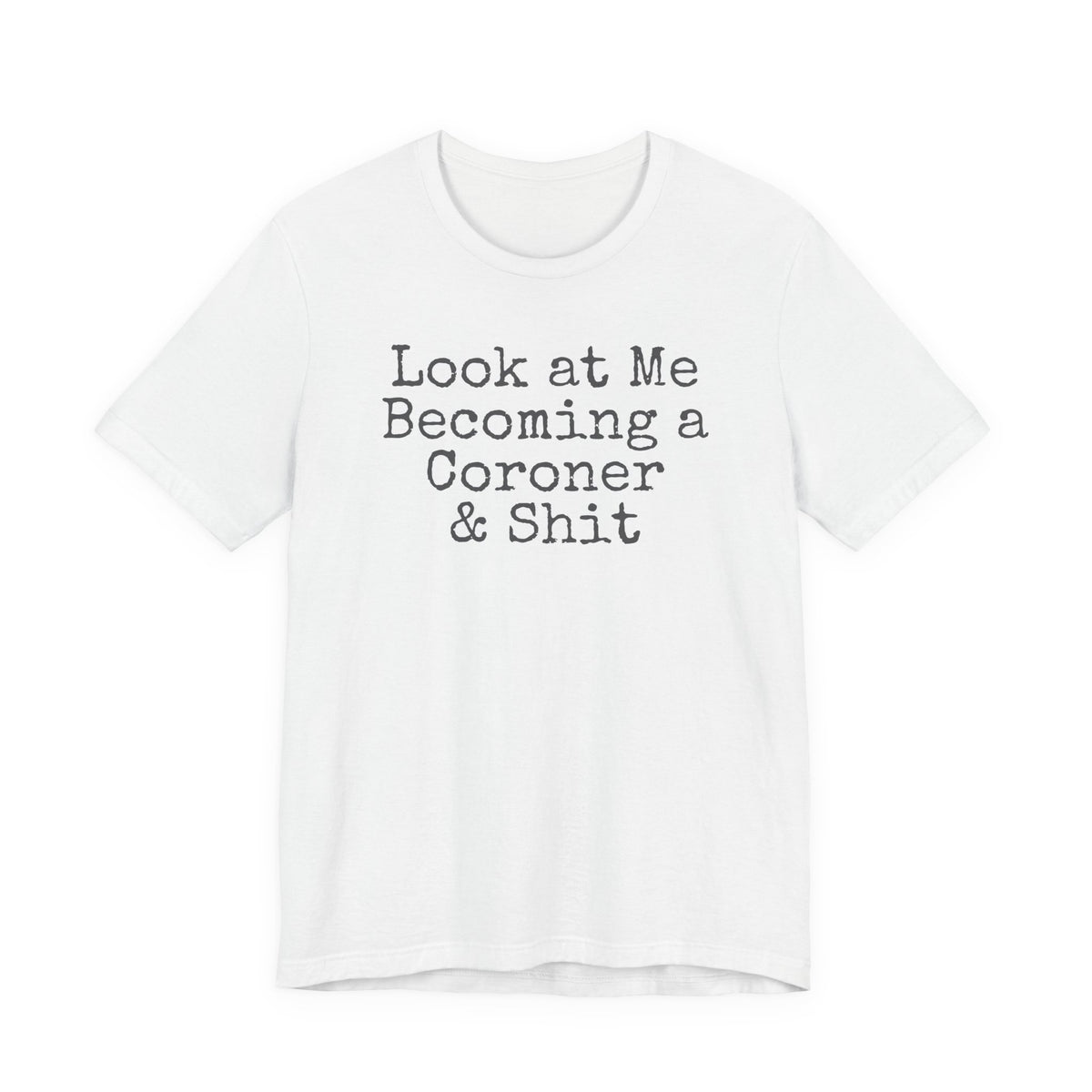 Coroner Shirt, Medical Examiner Gift, Look at me becoming a Coroner & Shit Unisex Tee, Last Responder Shirt