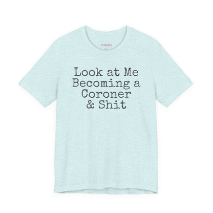 Look at Me Becoming a Coroner & Shit T-Shirt