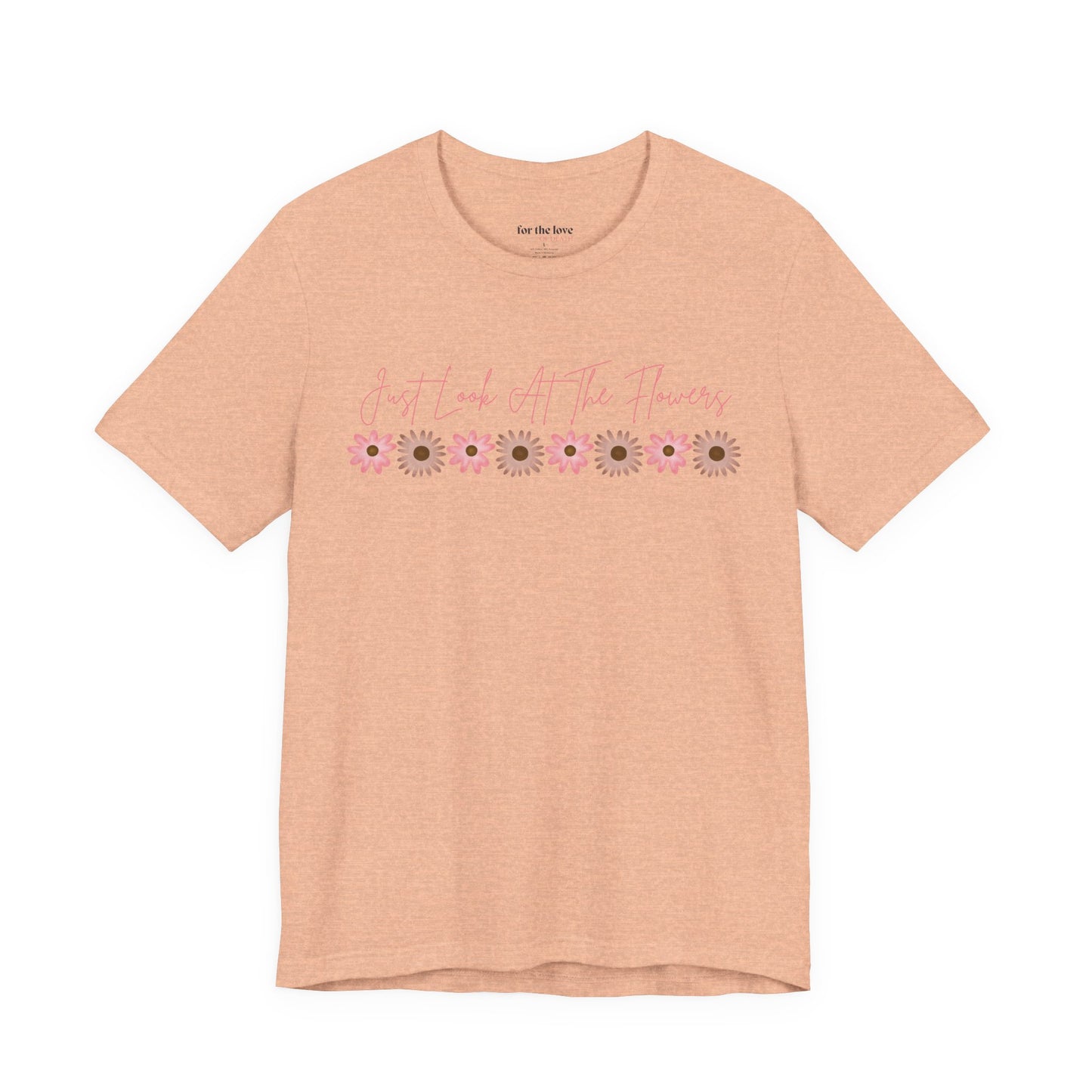 Just Look At The Flowers T-Shirt