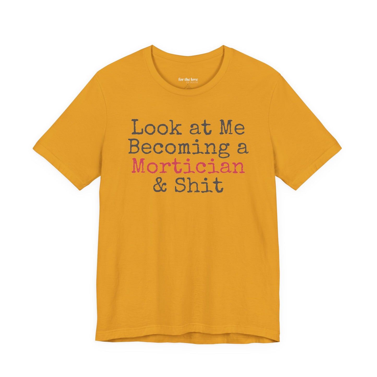 Look at me becoming a Mortician & Shit Unisex Tee
