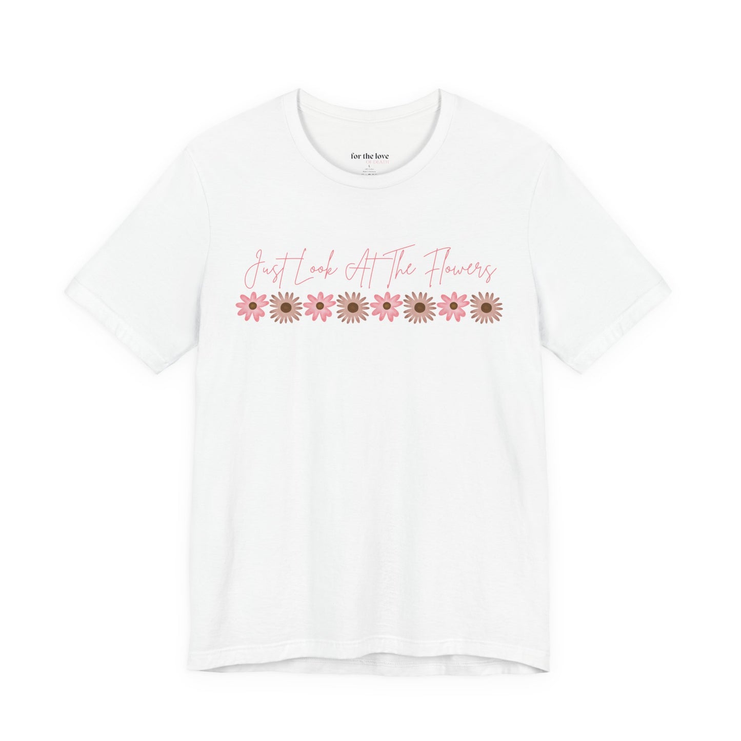 Just Look At The Flowers T-Shirt