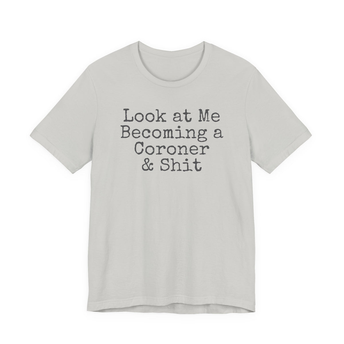 Coroner Shirt, Medical Examiner Gift, Look at me becoming a Coroner & Shit Unisex Tee, Last Responder Shirt