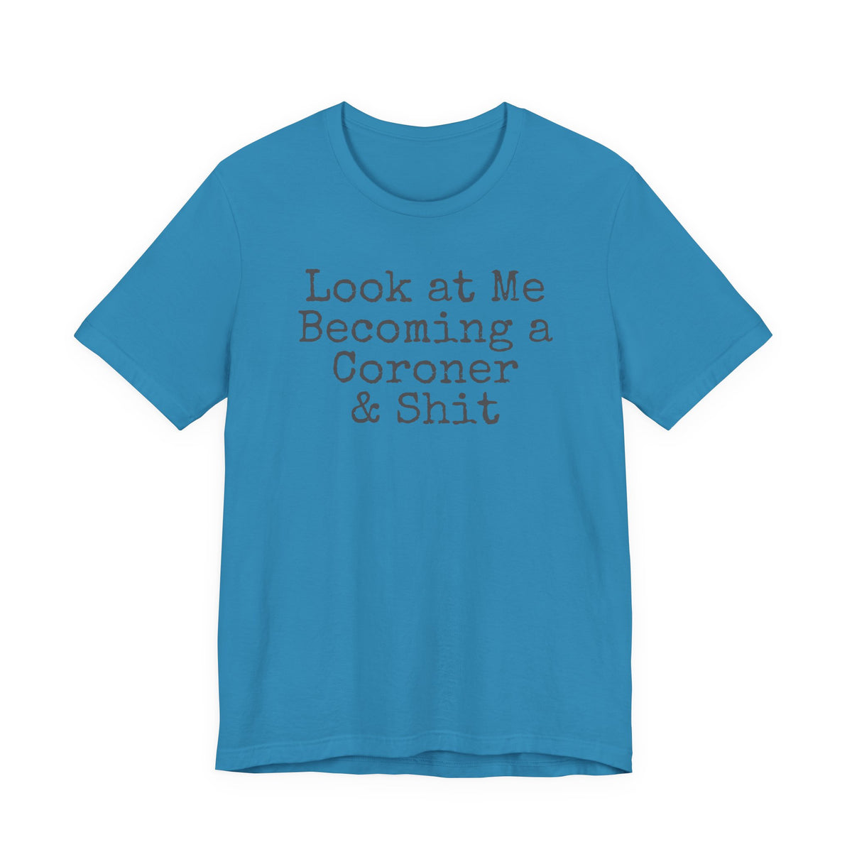 Coroner Shirt, Medical Examiner Gift, Look at me becoming a Coroner & Shit Unisex Tee, Last Responder Shirt