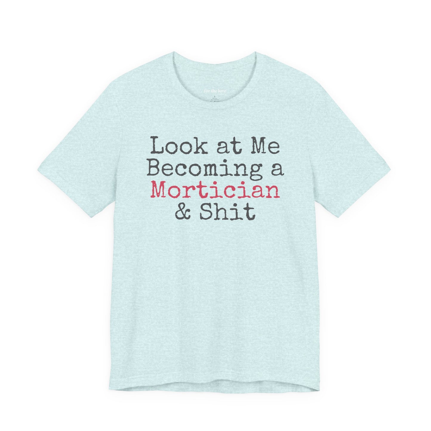 Look at me becoming a Mortician & Shit Unisex Tee