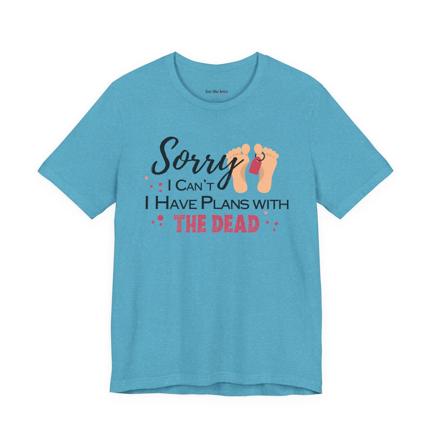 Sorry I Can’t, I Have Plans With the Dead Toe Tag T-Shirt