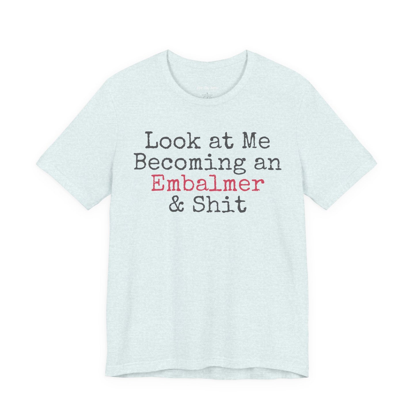 Look At Me Becoming an Embalmer and Shit T-Shirt