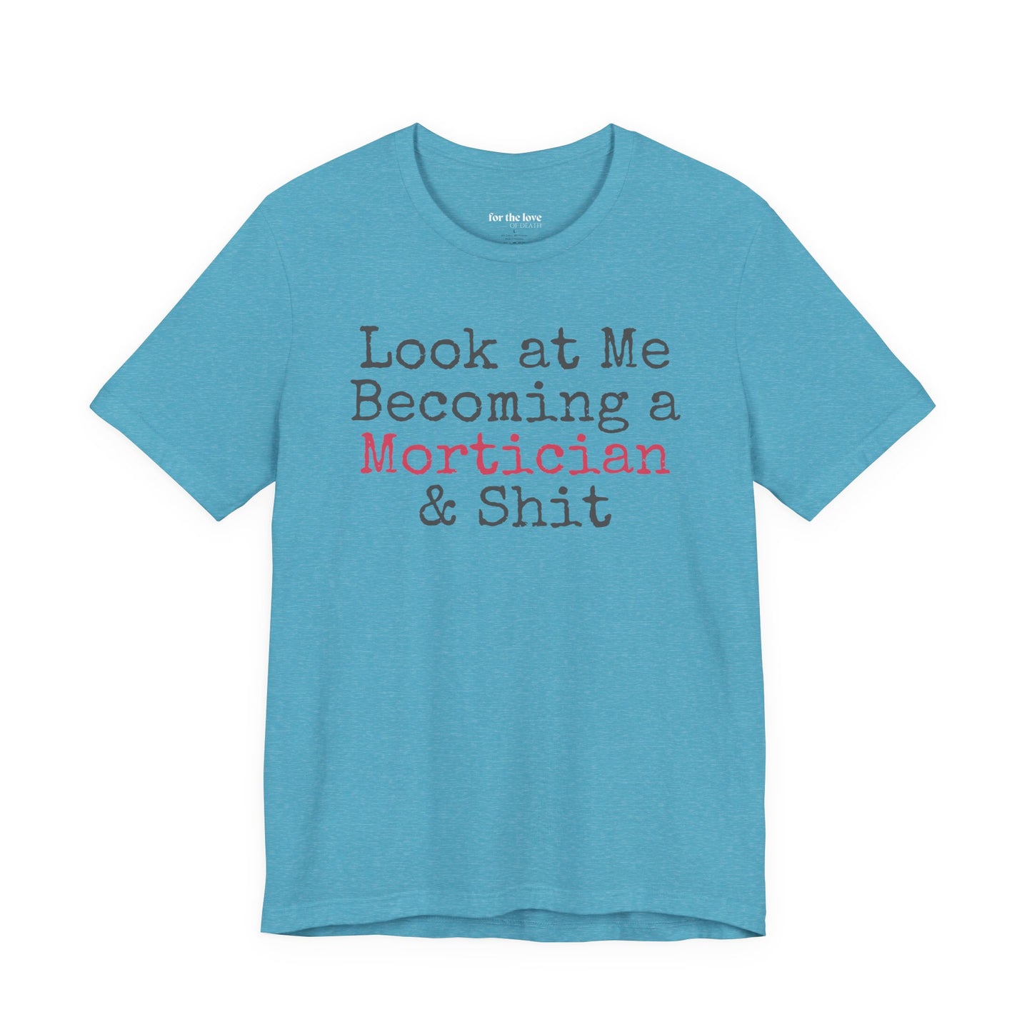 Look at me becoming a Mortician & Shit Unisex Tee