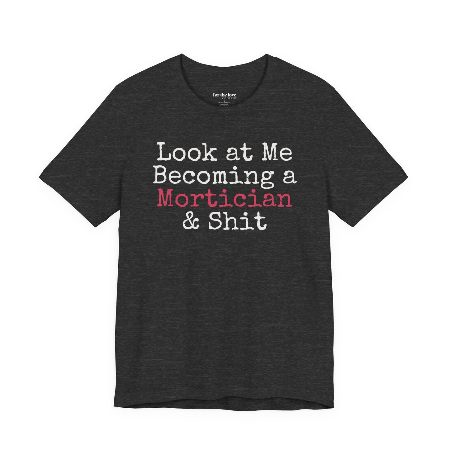 Look at me becoming a Mortician & Shit Unisex Tee
