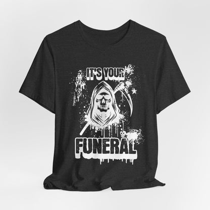 It’s Your Funeral Grim Reaper T-Shirt