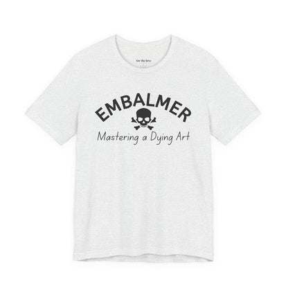 Embalmer Mastering the Art of Dying T-Shirt