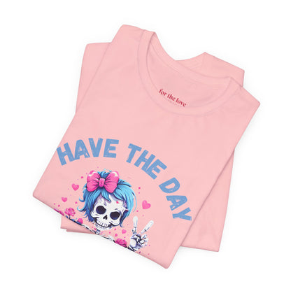 Have the Day You Deserve Skeleton Shirt