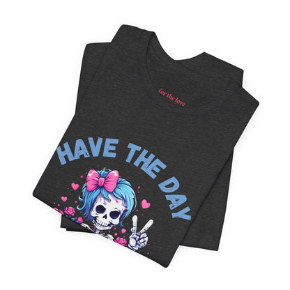 Have the Day You Deserve Skeleton Shirt