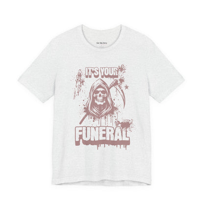 It’s Your Funeral Grim Reaper T-Shirt