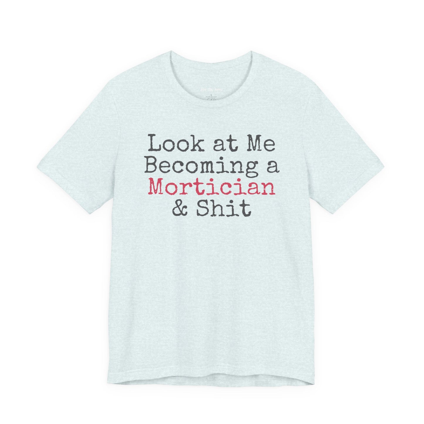 Look at me becoming a Mortician & Shit Unisex Tee