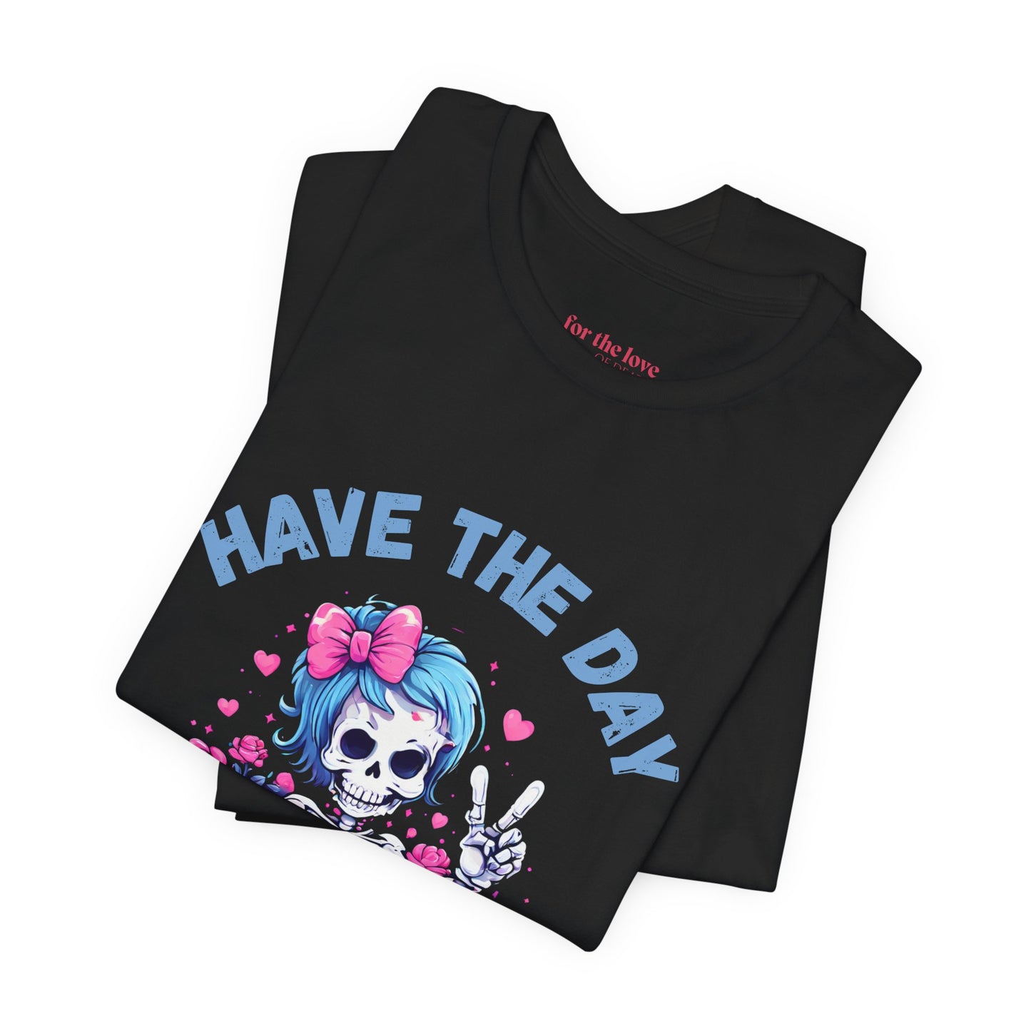 Have the Day You Deserve Skeleton Shirt