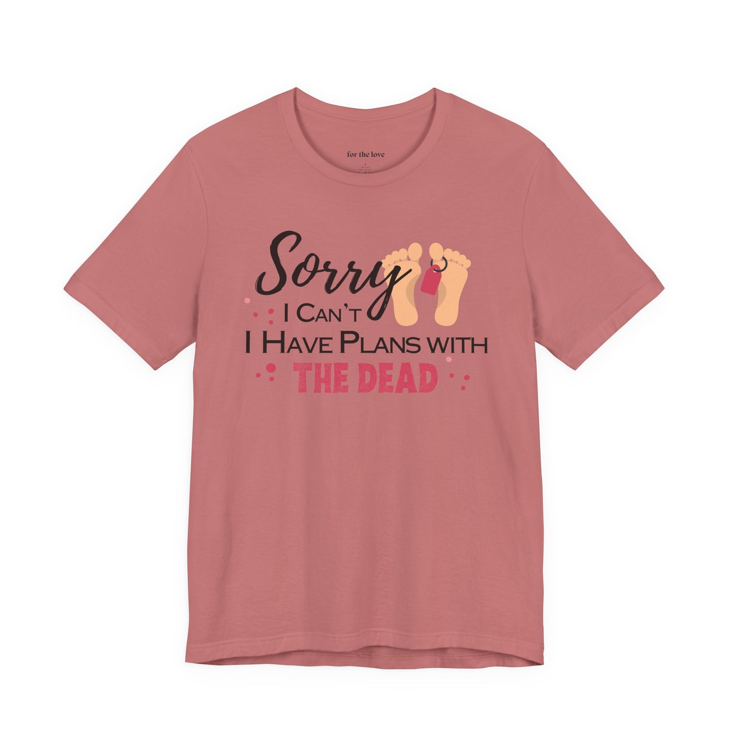 Sorry I Can’t, I Have Plans With the Dead Toe Tag T-Shirt