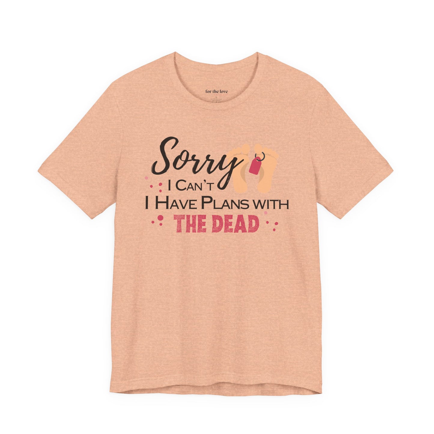 Sorry I Can’t, I Have Plans With the Dead Toe Tag T-Shirt