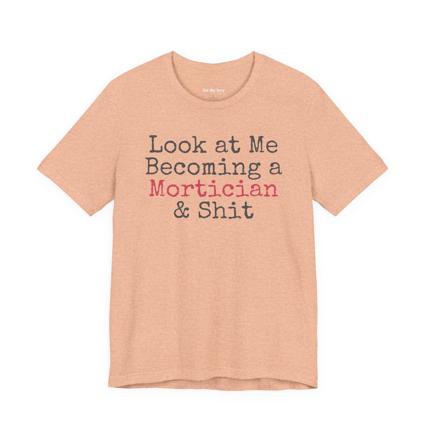 Look at me becoming a Mortician & Shit Unisex Tee