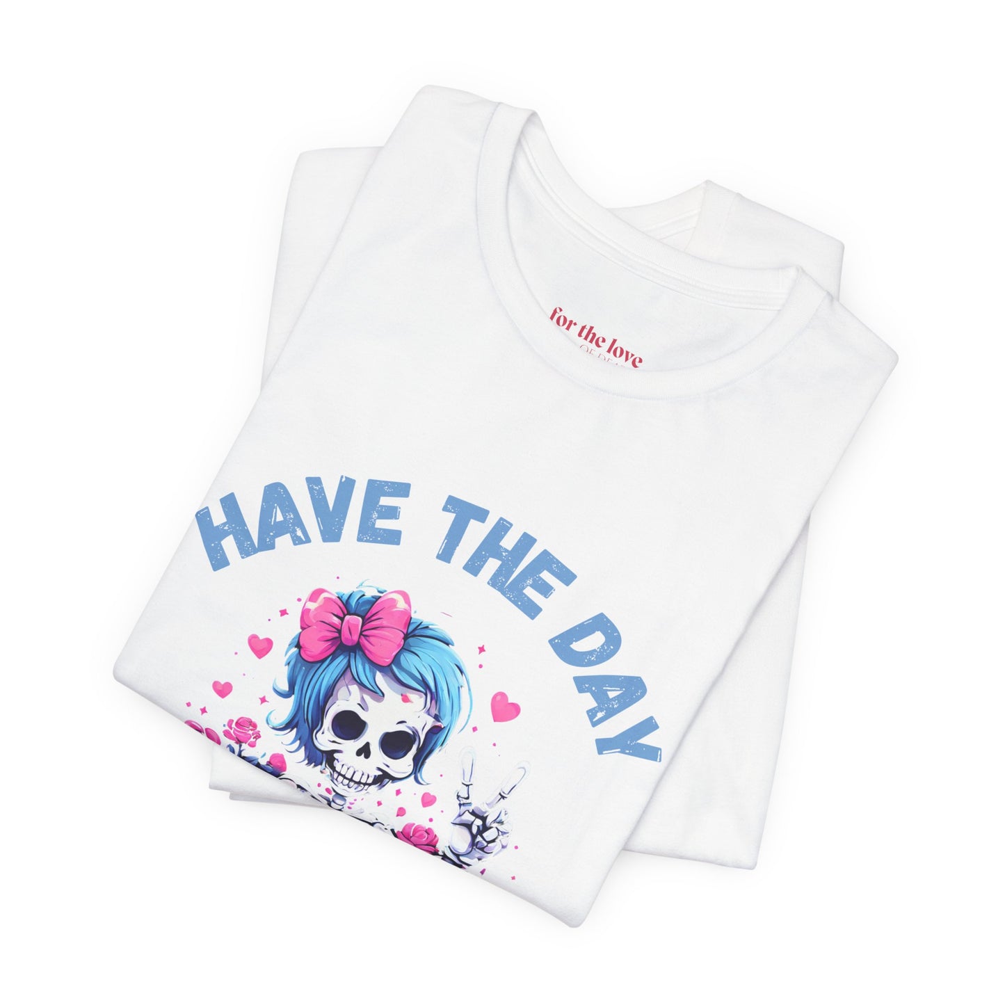 Have the Day You Deserve Skeleton Shirt