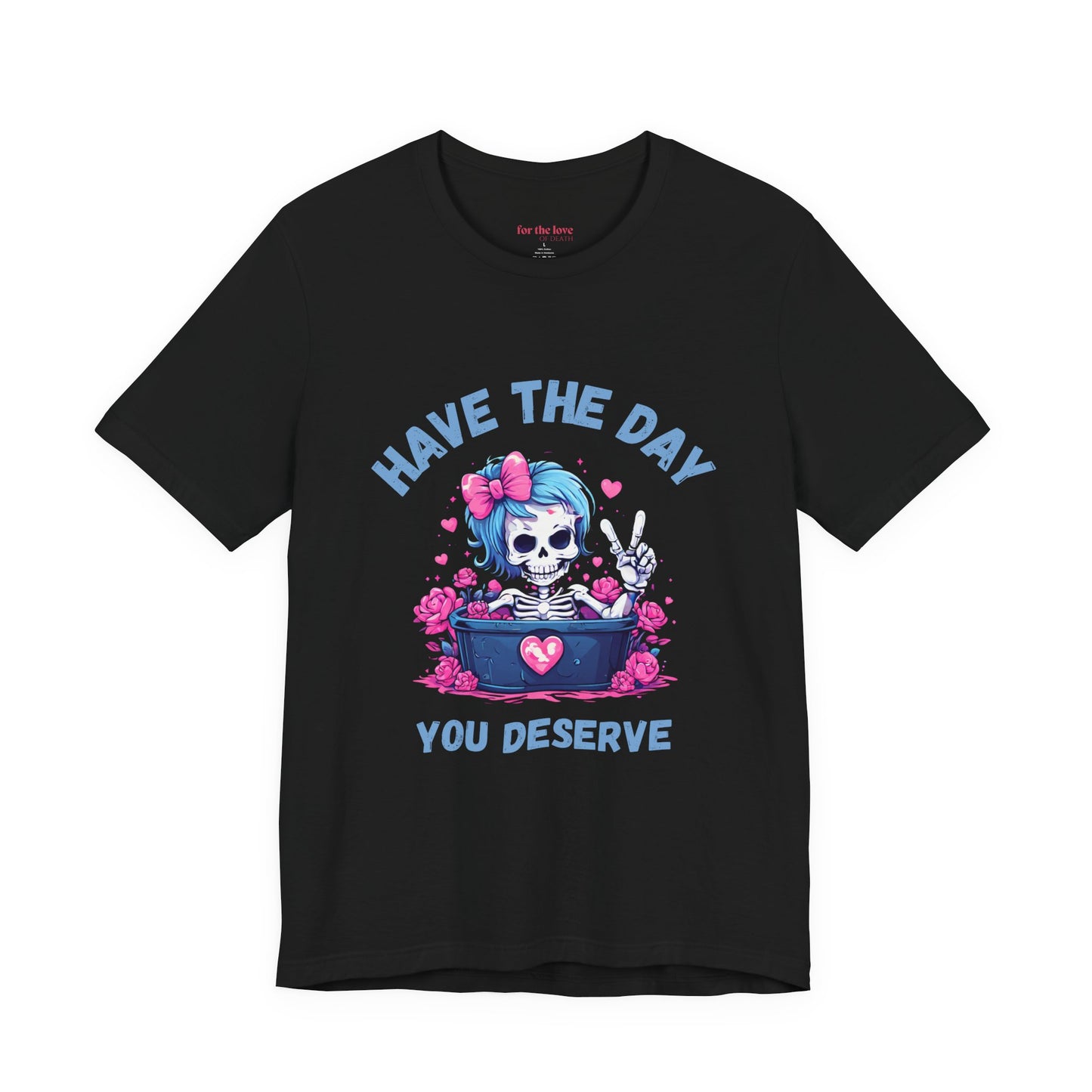 Have the Day You Deserve Skeleton Shirt