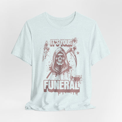 It’s Your Funeral Grim Reaper T-Shirt