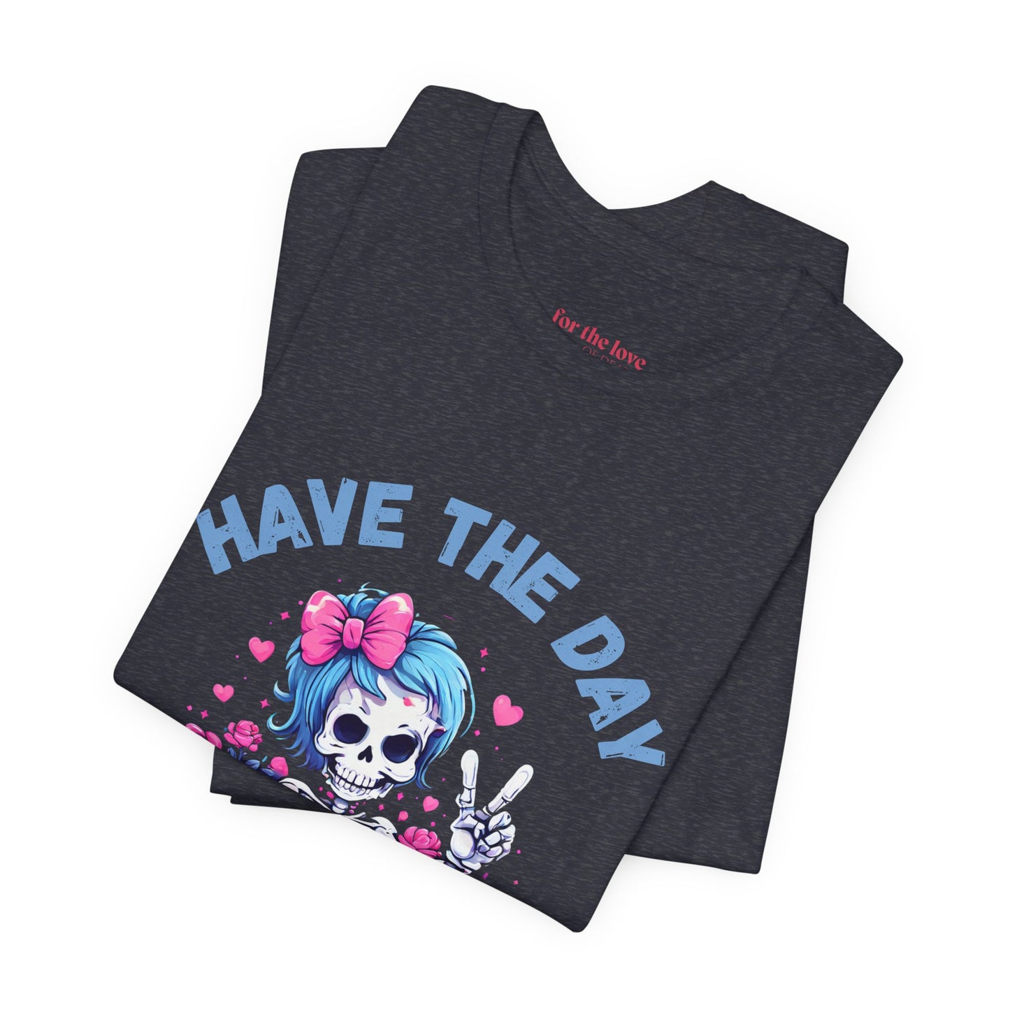 Have the Day You Deserve Skeleton Shirt