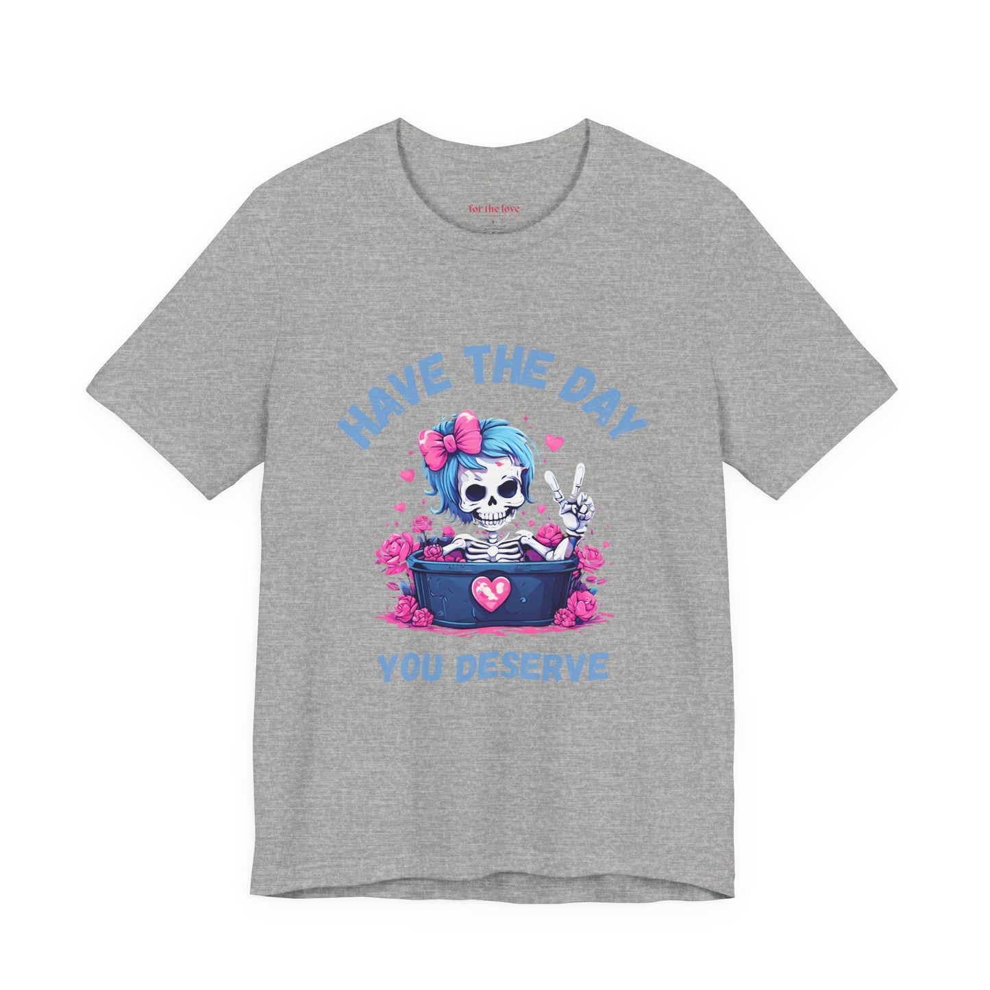 Have the Day You Deserve Skeleton Shirt