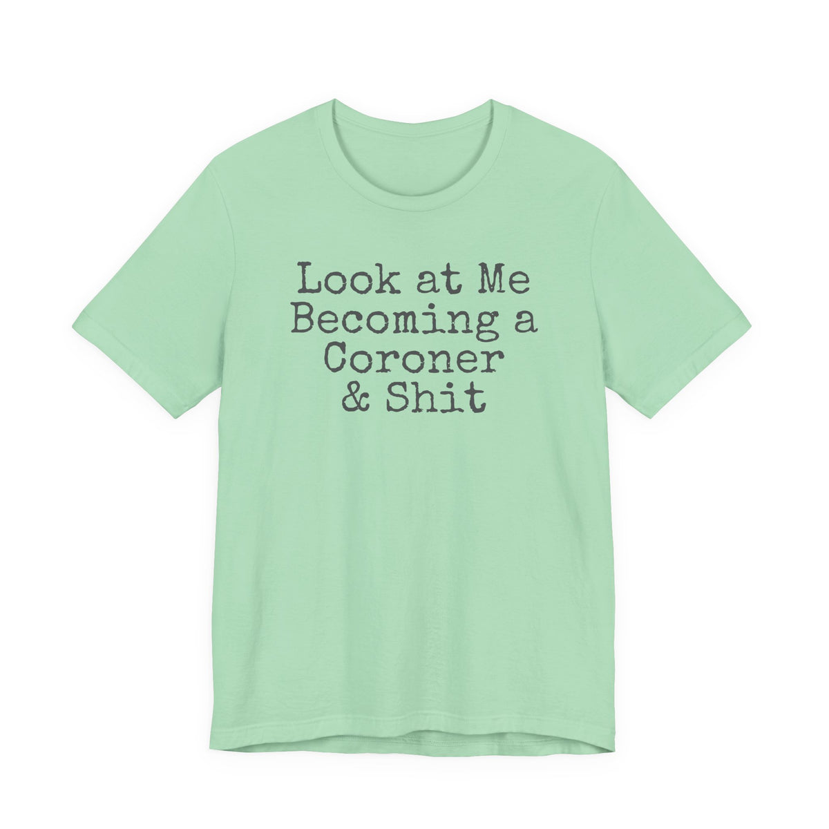 Coroner Shirt, Medical Examiner Gift, Look at me becoming a Coroner & Shit Unisex Tee, Last Responder Shirt