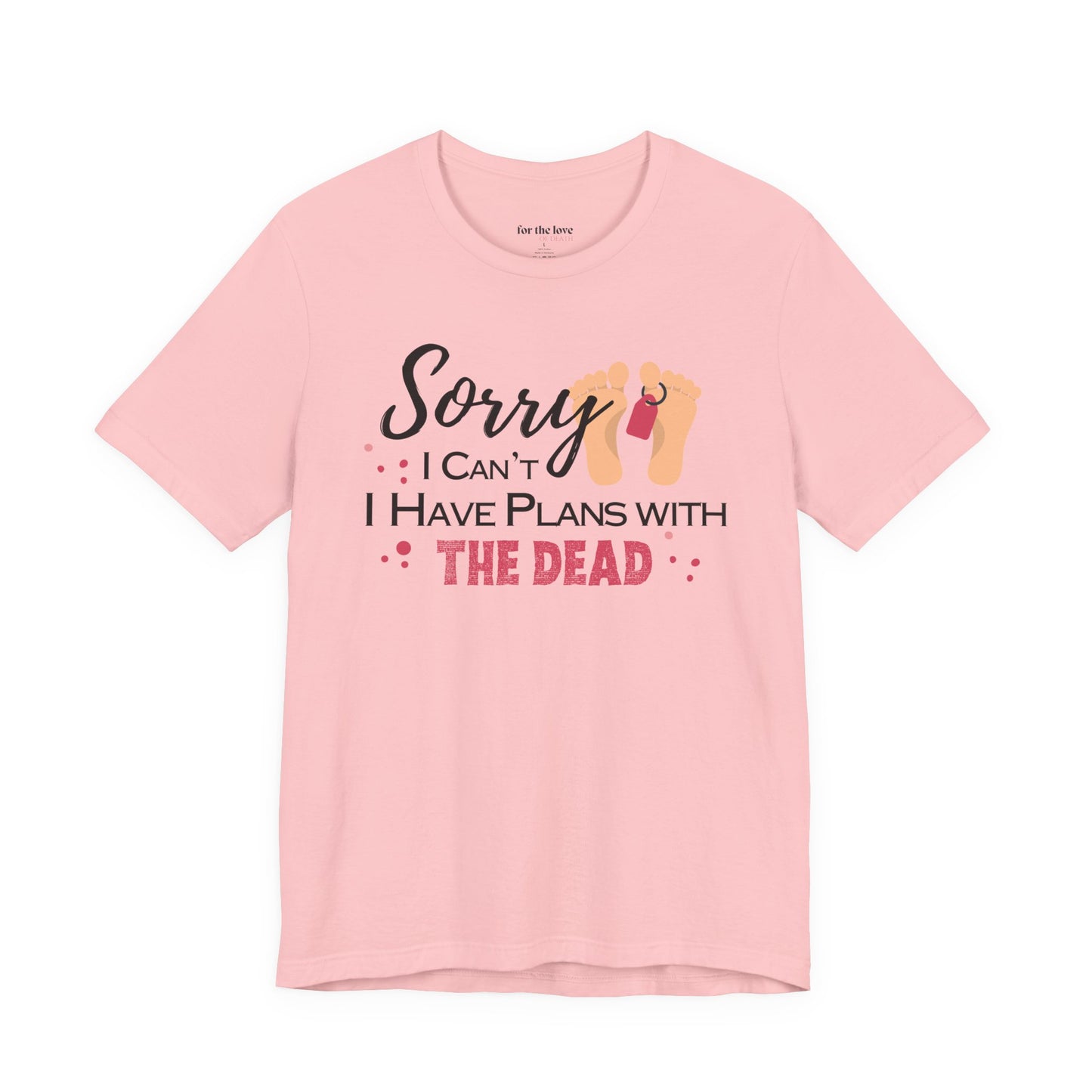 Sorry I Can’t, I Have Plans With the Dead Toe Tag T-Shirt
