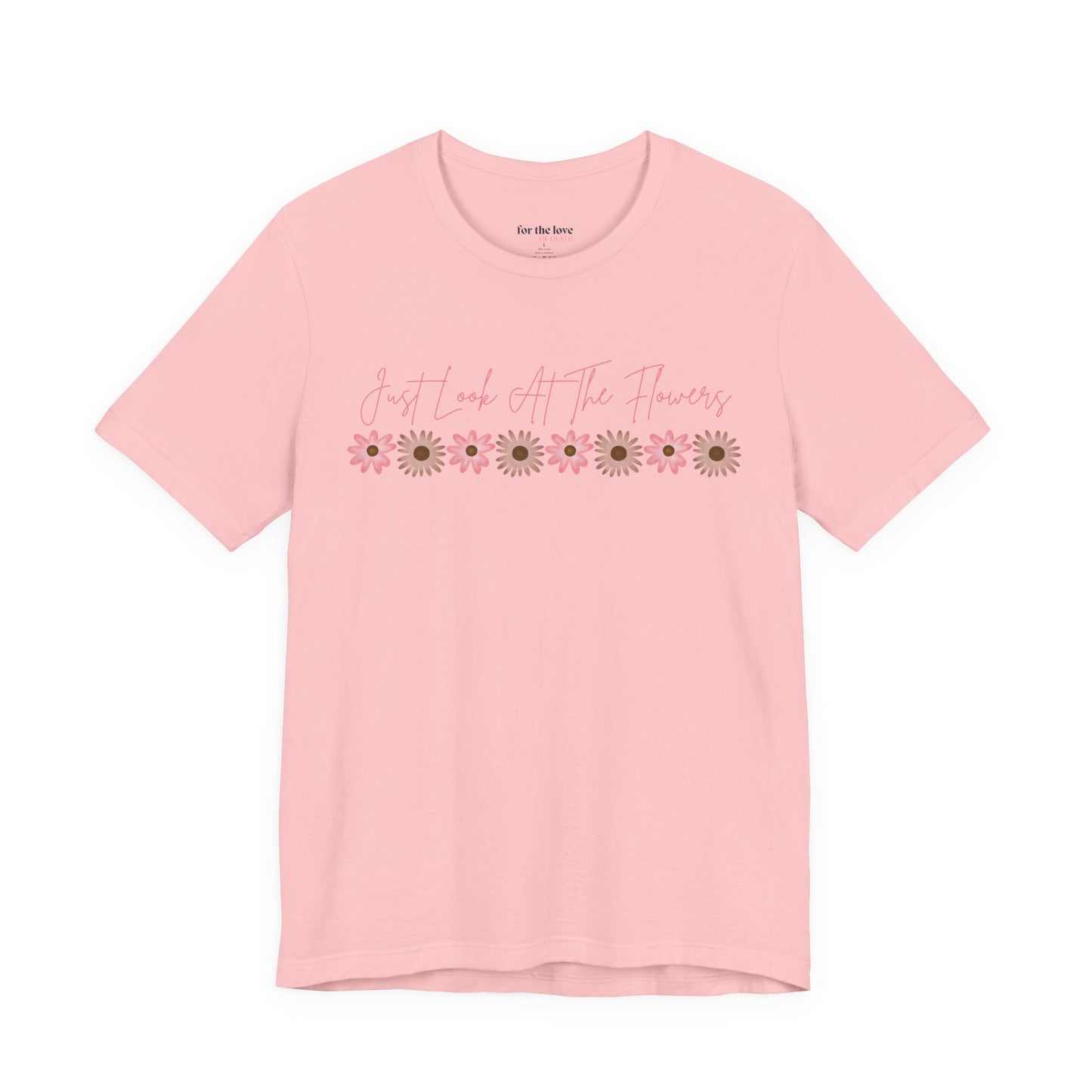 Just Look At The Flowers T-Shirt