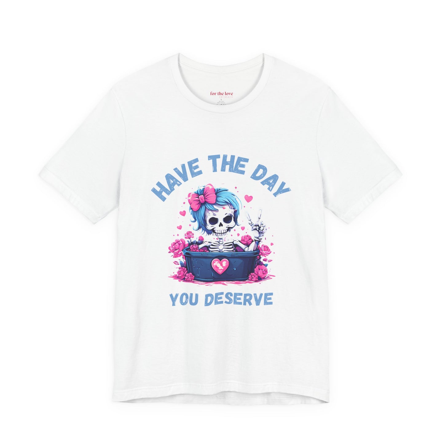 Have the Day You Deserve Skeleton Shirt