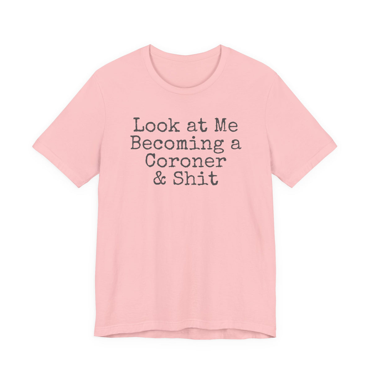 Coroner Shirt, Medical Examiner Gift, Look at me becoming a Coroner & Shit Unisex Tee, Last Responder Shirt