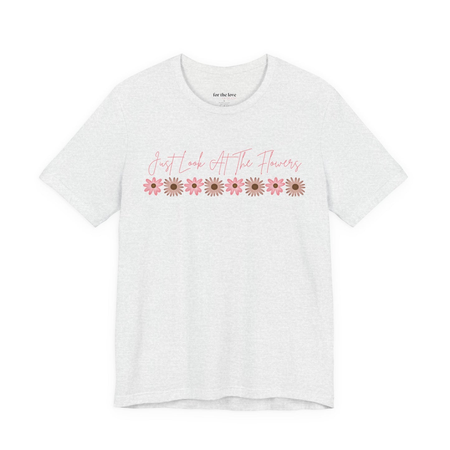 Just Look At The Flowers T-Shirt