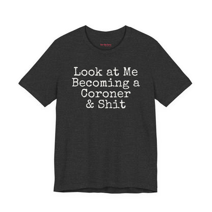 Look at Me Becoming a Coroner & Shit T-Shirt