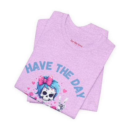 Have the Day You Deserve Skeleton Shirt