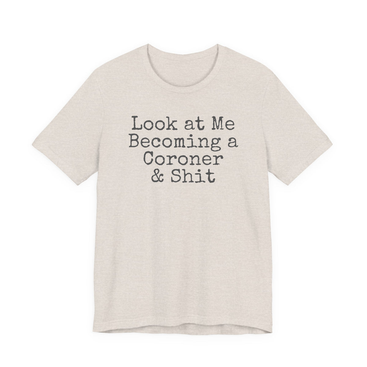 Coroner Shirt, Medical Examiner Gift, Look at me becoming a Coroner & Shit Unisex Tee, Last Responder Shirt