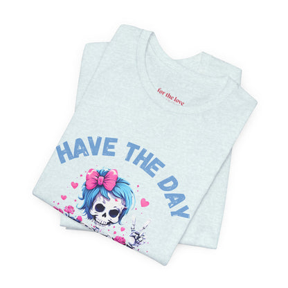 Have the Day You Deserve Skeleton Shirt