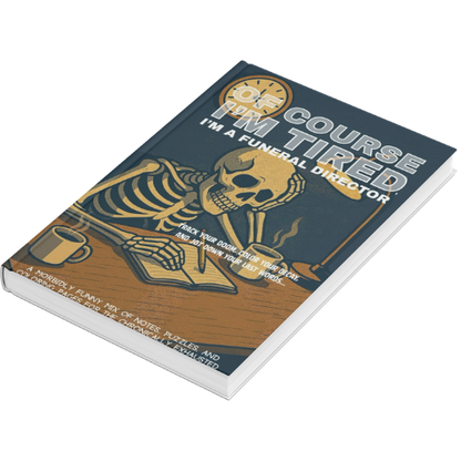 Of Course I'm Tired, I'm a funeral director Journal