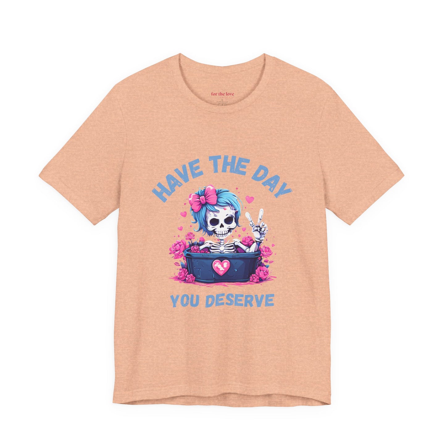 Have the Day You Deserve Skeleton Shirt