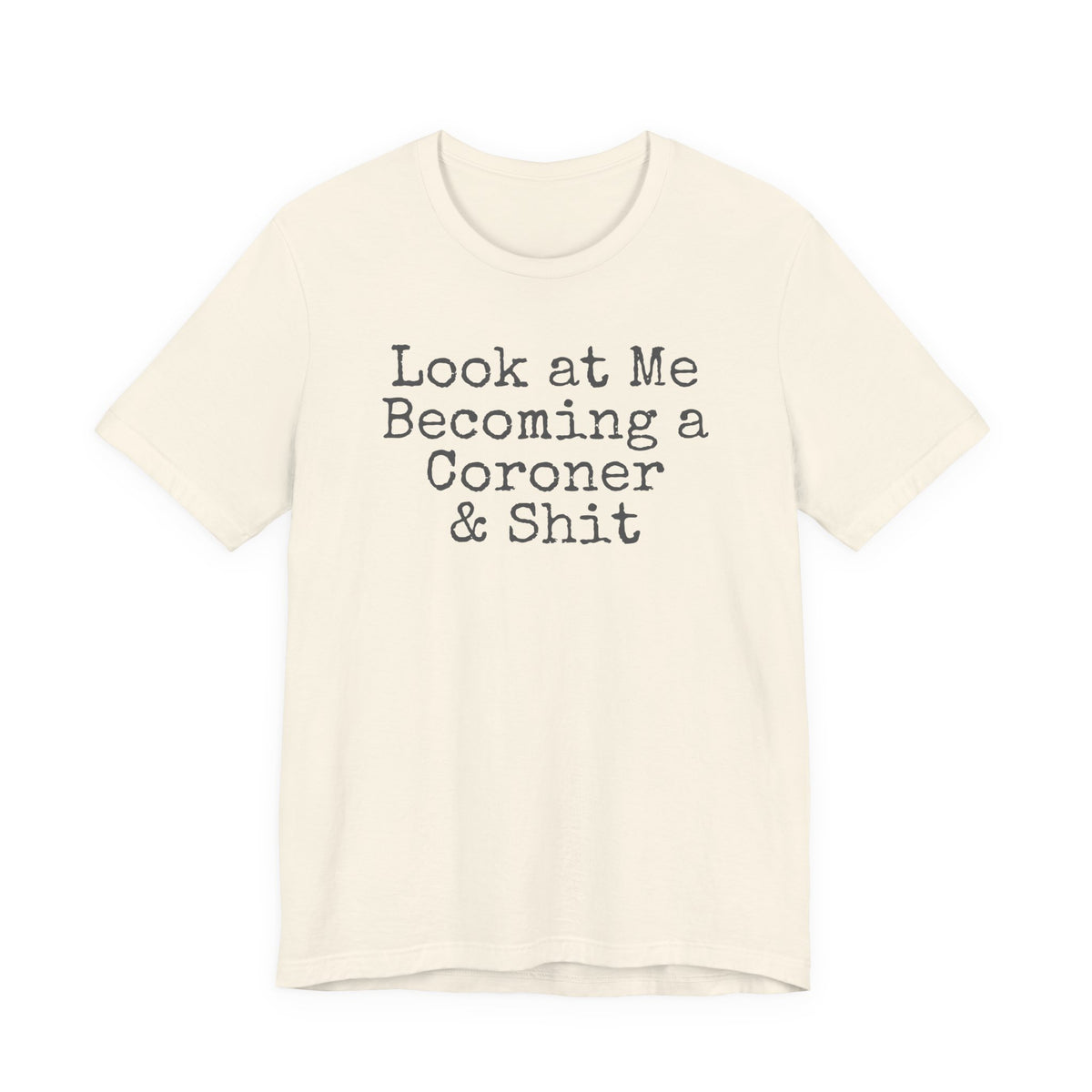Coroner Shirt, Medical Examiner Gift, Look at me becoming a Coroner & Shit Unisex Tee, Last Responder Shirt
