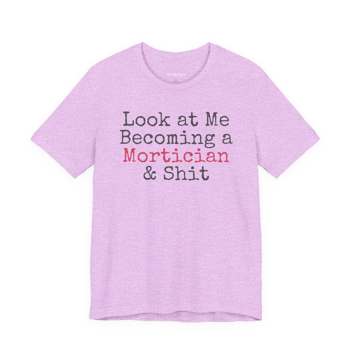 Look at me becoming a Mortician & Shit Unisex Tee