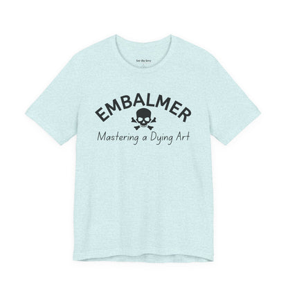 Embalmer Mastering the Art of Dying T-Shirt