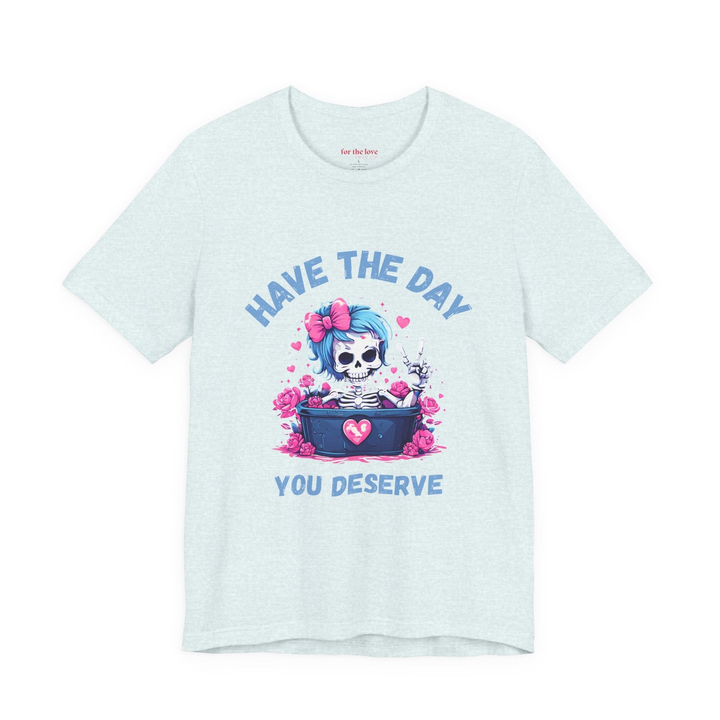 Have the Day You Deserve Skeleton Shirt