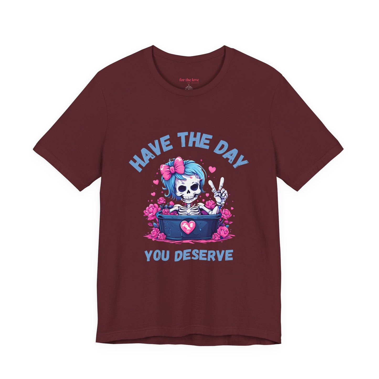 Have the Day You Deserve Skeleton Shirt